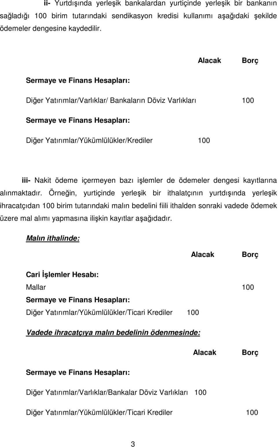 içermeyen bazı işlemler de ödemeler dengesi kayıtlarına alınmaktadır.