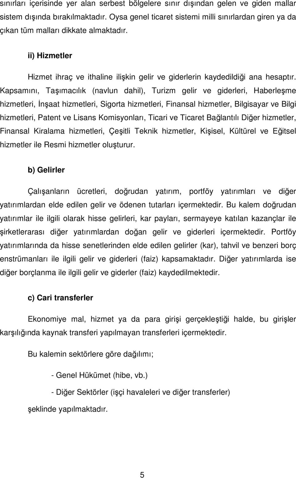 Kapsamını, Taşımacılık (navlun dahil), Turizm gelir ve giderleri, Haberleşme hizmetleri, İnşaat hizmetleri, Sigorta hizmetleri, Finansal hizmetler, Bilgisayar ve Bilgi hizmetleri, Patent ve Lisans