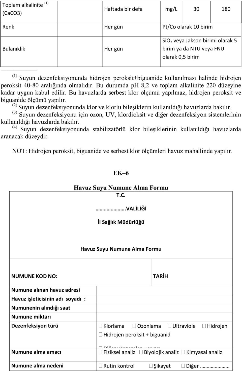 Bu havuzlarda serbest klor ölçümü yapılmaz, hidrojen peroksit ve biguanide ölçümü yapılır. (2) Suyun dezenfeksiyonunda klor ve klorlu bileģiklerin kullanıldığı havuzlarda bakılır.