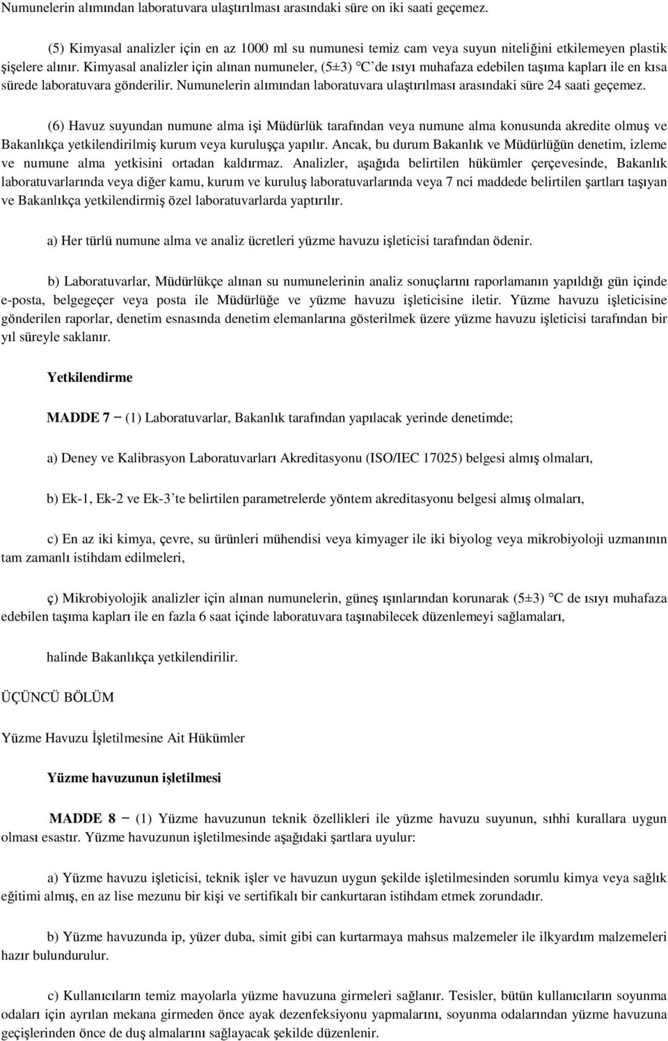 Kimyasal analizler için alınan numuneler, (5±3) C de ısıyı muhafaza edebilen taģıma kapları ile en kısa sürede laboratuvara gönderilir.