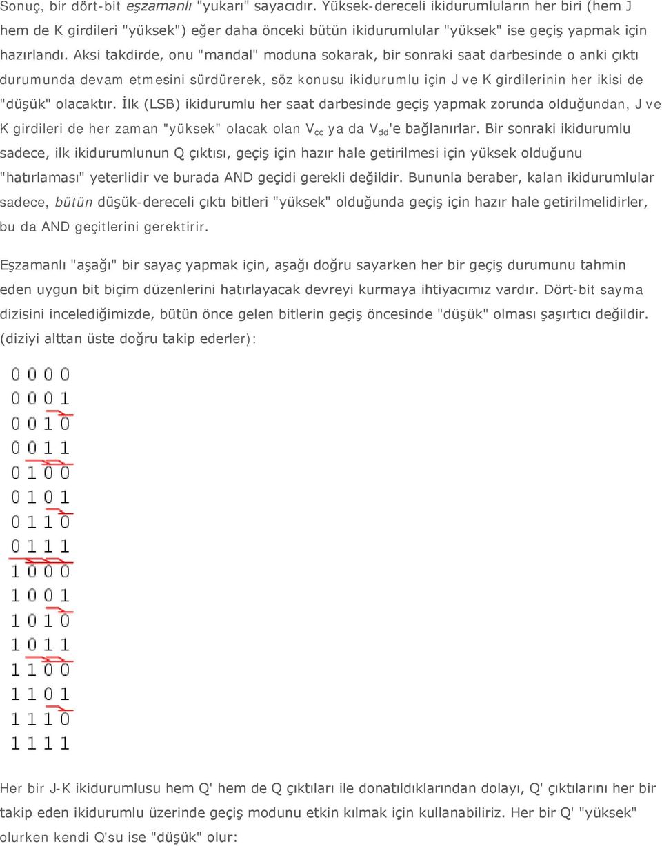 Aksi takdirde, onu "mandal" moduna sokarak, bir sonraki saat darbesinde o anki çıktı durumunda devam etmesini sürdürerek, söz konusu ikidurumlu için J ve K girdilerinin her ikisi de "düşük" olacaktır.