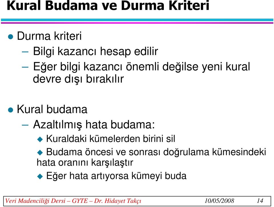 Kuraldaki kümelerden birini sil Budama öncesi ve sonrası doğrulama kümesindeki hata oranını