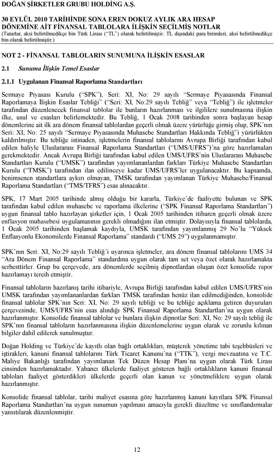 1 Uygulanan Finansal Raporlama Standartları Sermaye Piyasası Kurulu ( SPK ), Seri: XI, No: 29 sayılı Sermaye Piyasasında Finansal Raporlamaya ĠliĢkin Esaslar Tebliği ( Seri: XI, No:29 sayılı Tebliğ