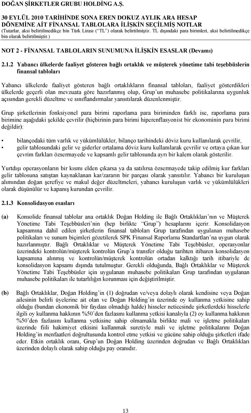 gösterdikleri ülkelerde geçerli olan mevzuata göre hazırlanmıģ olup, Grup un muhasebe politikalarına uygunluk açısından gerekli düzeltme ve sınıflandırmalar yansıtılarak düzenlenmiģtir.