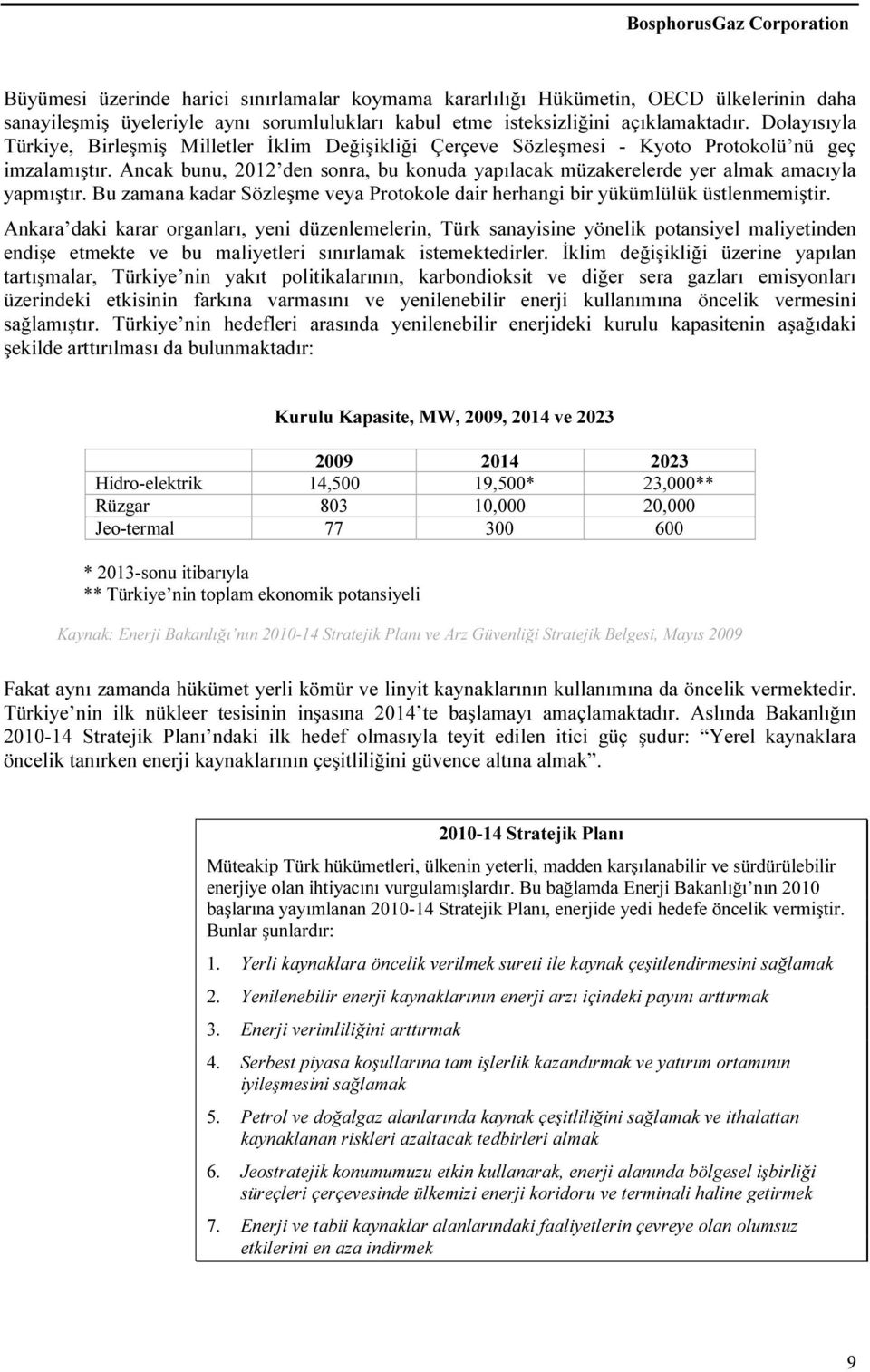 Ancak bunu, 2012 den sonra, bu konuda yapılacak müzakerelerde yer almak amacıyla yapmıştır. Bu zamana kadar Sözleşme veya Protokole dair herhangi bir yükümlülük üstlenmemiştir.