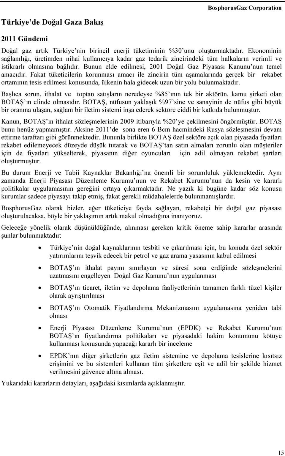 Bunun elde edilmesi, 2001 Doğal Gaz Piyasası Kanunu nun temel amacıdır.