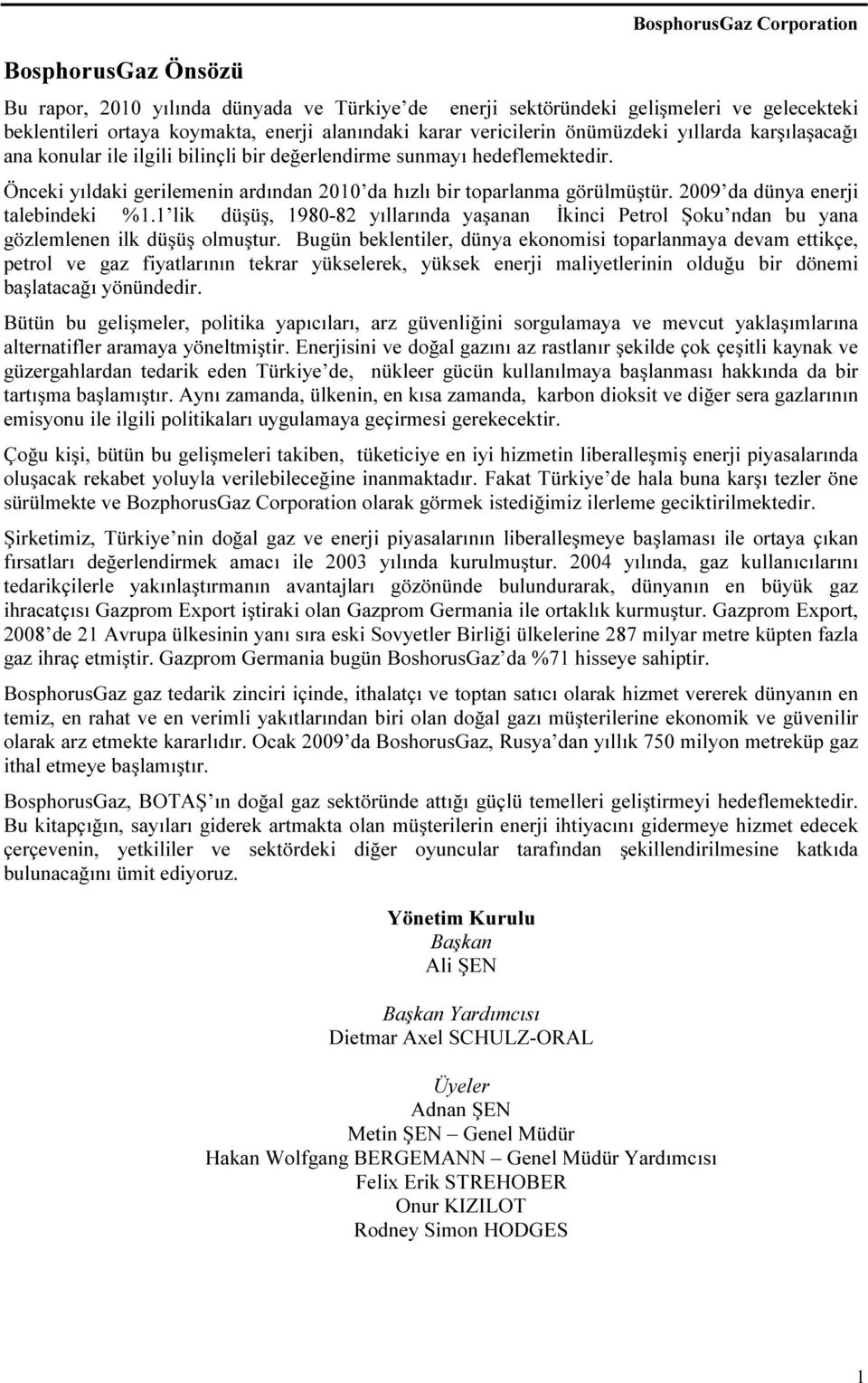 2009 da dünya enerji talebindeki %1.1 lik düşüş, 1980-82 yıllarında yaşanan İkinci Petrol Şoku ndan bu yana gözlemlenen ilk düşüş olmuştur.