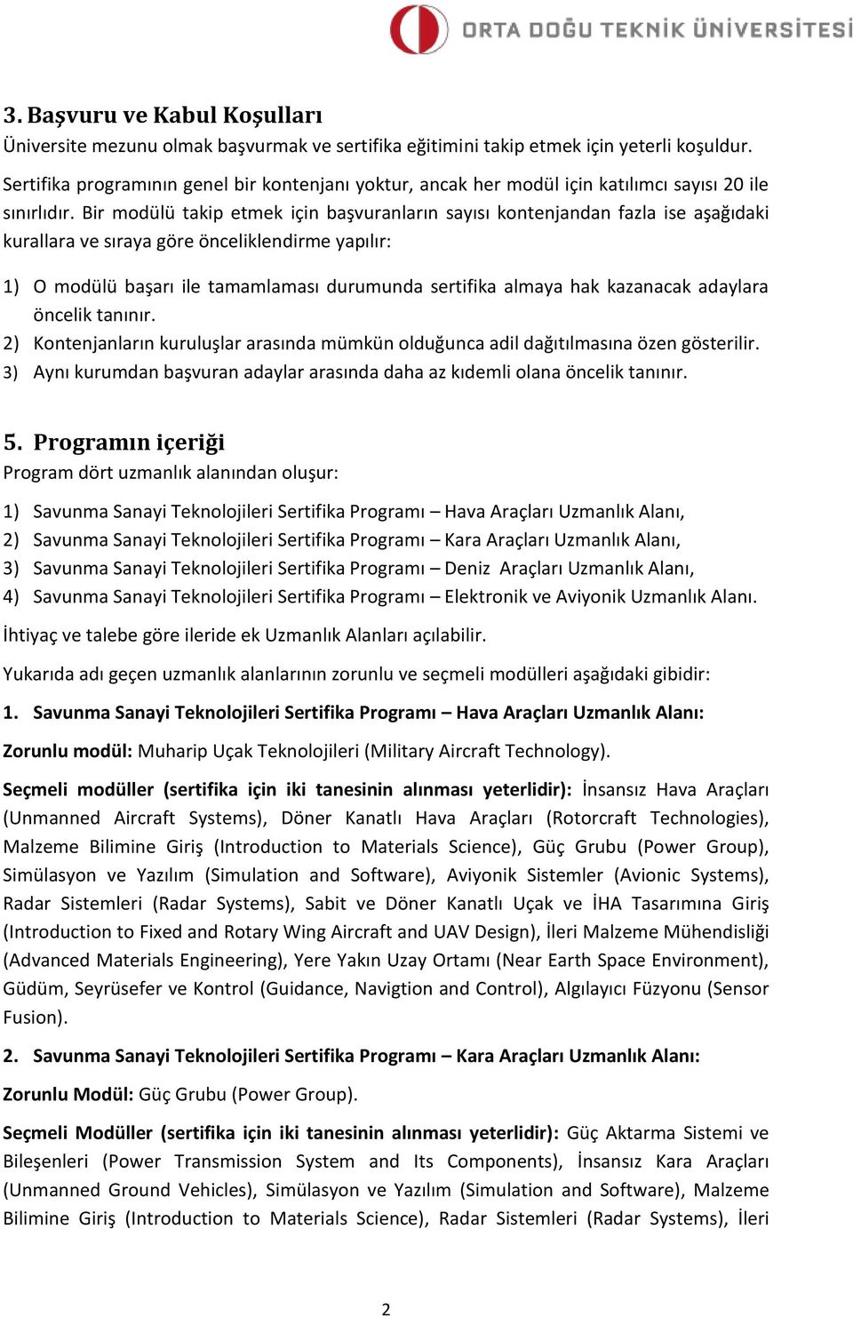 Bir modülü takip etmek için başvuranların sayısı kontenjandan fazla ise aşağıdaki kurallara ve sıraya göre önceliklendirme yapılır: 1) O modülü başarı ile tamamlaması durumunda sertifika almaya hak