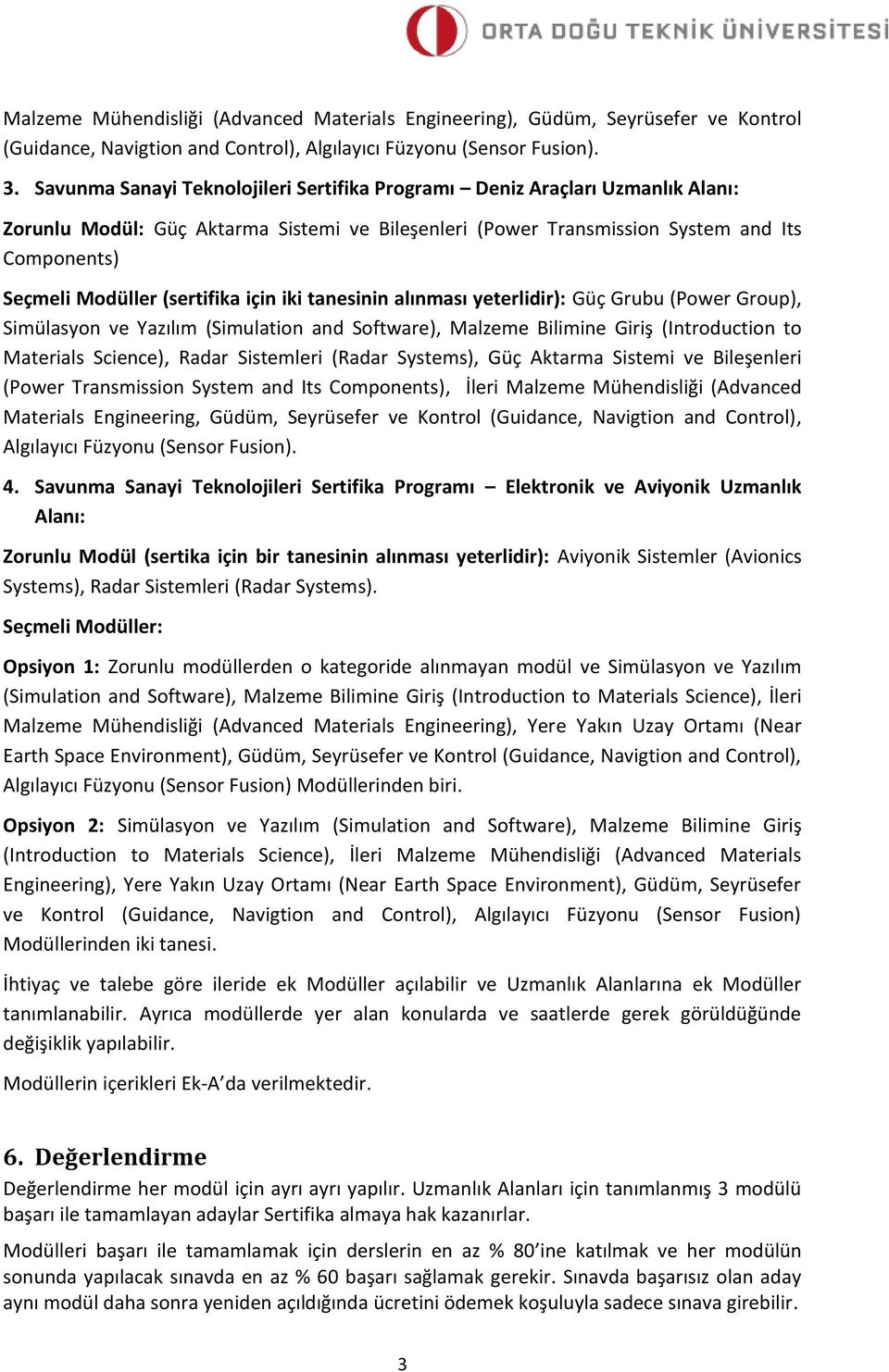 (sertifika için iki tanesinin alınması yeterlidir): Güç Grubu (Power Group), Simülasyon ve Yazılım (Simulation and Software), Malzeme Bilimine Giriş (Introduction to Materials Science), Radar