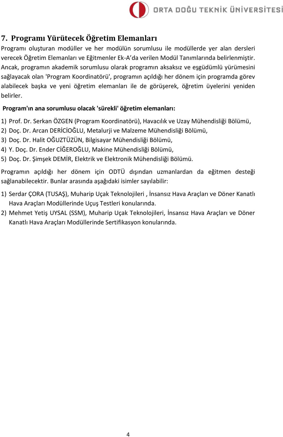 Ancak, programın akademik sorumlusu olarak programın aksaksız ve eşgüdümlü yürümesini sağlayacak olan 'Program Koordinatörü', programın açıldığı her dönem için programda görev alabilecek başka ve