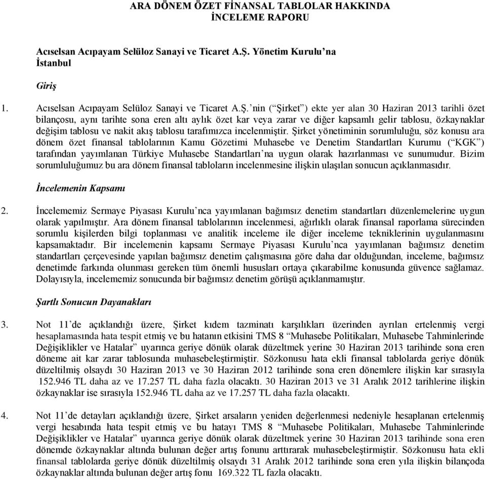 nin ( Şirket ) ekte yer alan 30 Haziran 2013 tarihli özet bilançosu, aynı tarihte sona eren altı aylık özet kar veya zarar ve diğer kapsamlı gelir tablosu, özkaynaklar değişim tablosu ve nakit akış