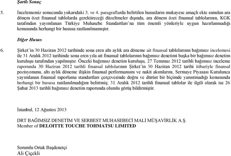 Türkiye Muhasebe Standartları na tüm önemli yönleriyle uygun hazırlanmadığı konusunda herhangi bir hususa rastlanılmamıştır. Diğer Husus 6.