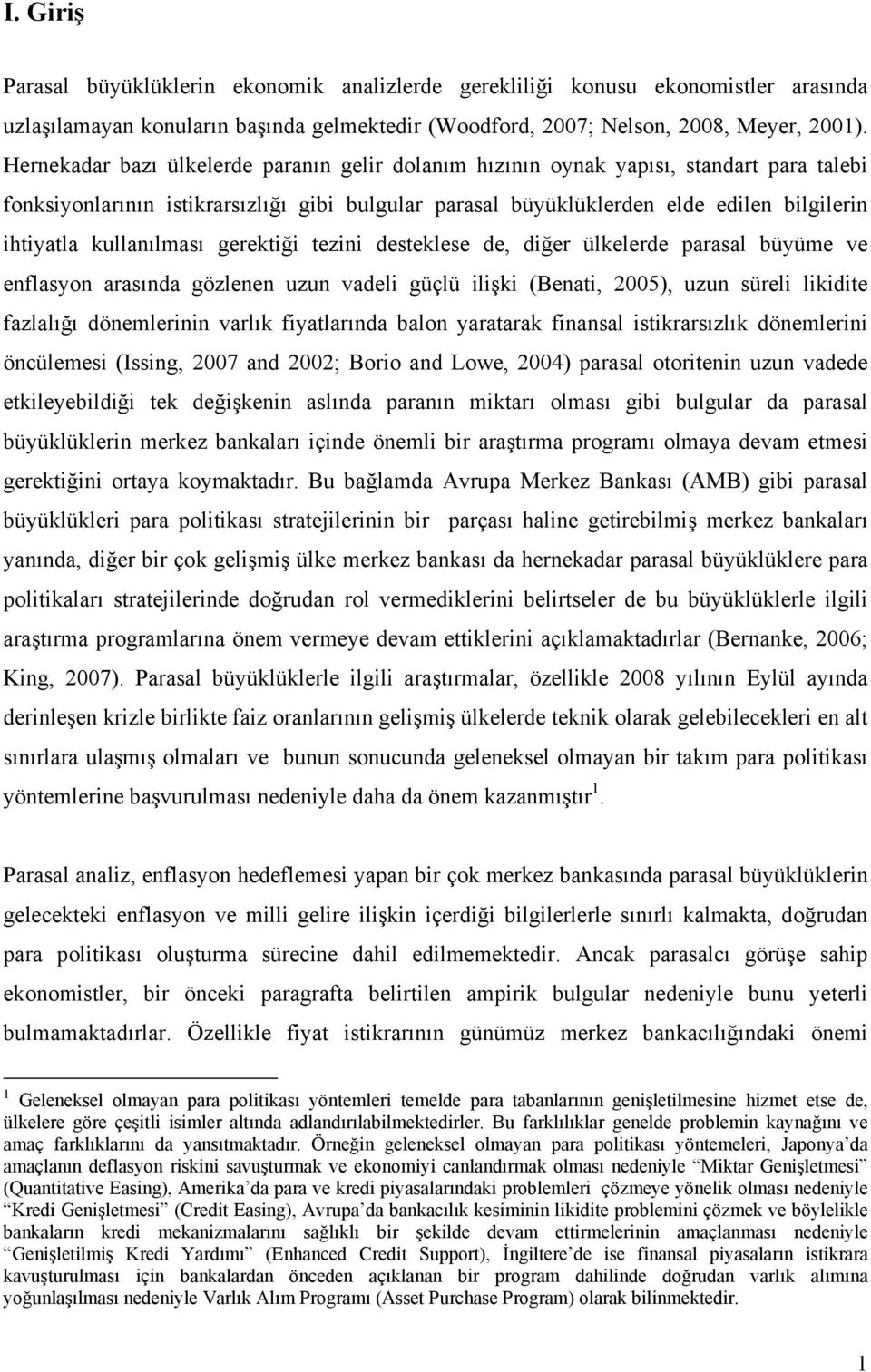 kullanılması gerekiği ezini deseklese de, diğer ülkelerde parasal büyüme ve enflasyon arasında gözlenen uzun vadeli güçlü ilişki (Benai, 2005), uzun süreli likidie fazlalığı dönemlerinin varlık