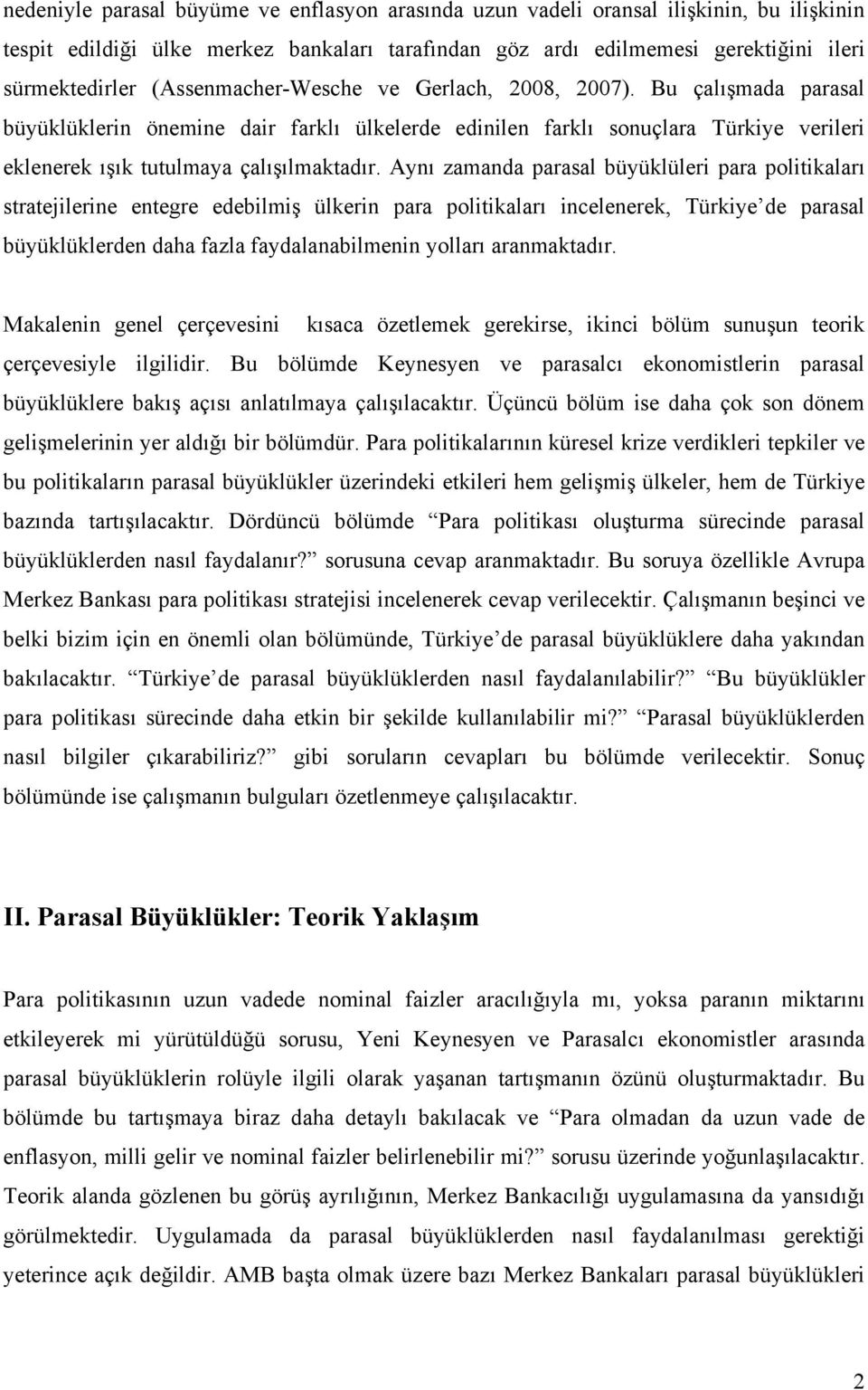 Aynı zamanda parasal büyüklüleri para poliikaları sraejilerine enegre edebilmiş ülkerin para poliikaları incelenerek, Türkiye de parasal büyüklüklerden daha fazla faydalanabilmenin yolları