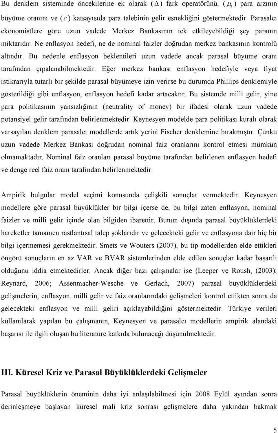 Bu nedenle enflasyon beklenileri uzun vadede ancak parasal büyüme oranı arafından çıpalanabilmekedir.