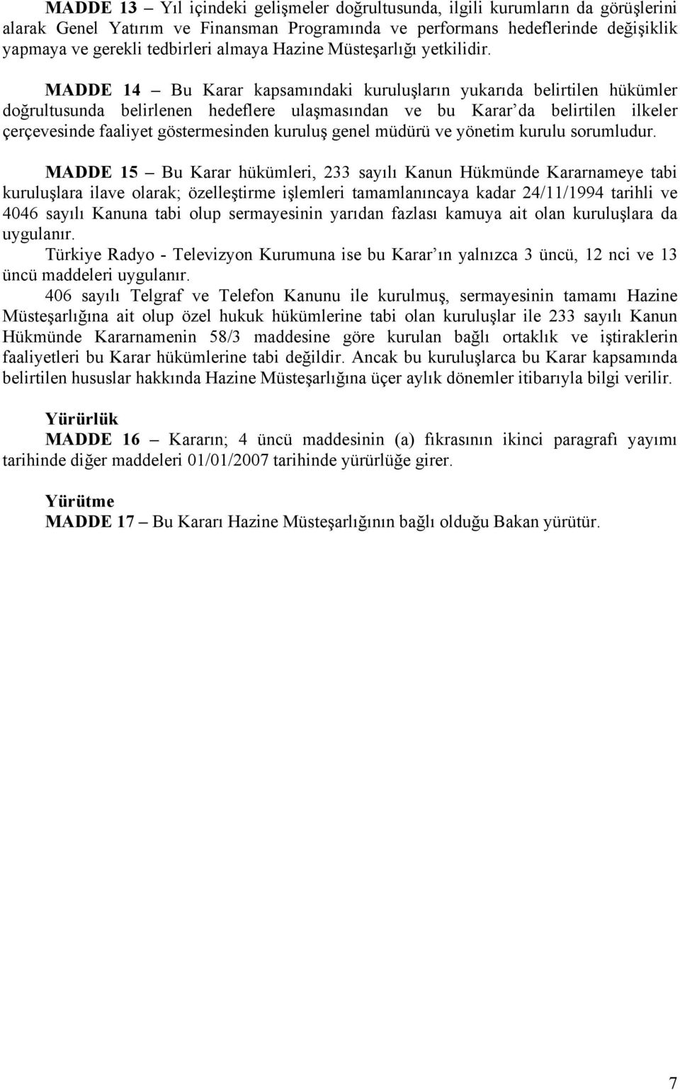 MADDE 14 Bu Karar kapsamındaki kuruluşların yukarıda belirtilen hükümler doğrultusunda belirlenen hedeflere ulaşmasından ve bu Karar da belirtilen ilkeler çerçevesinde faaliyet göstermesinden kuruluş