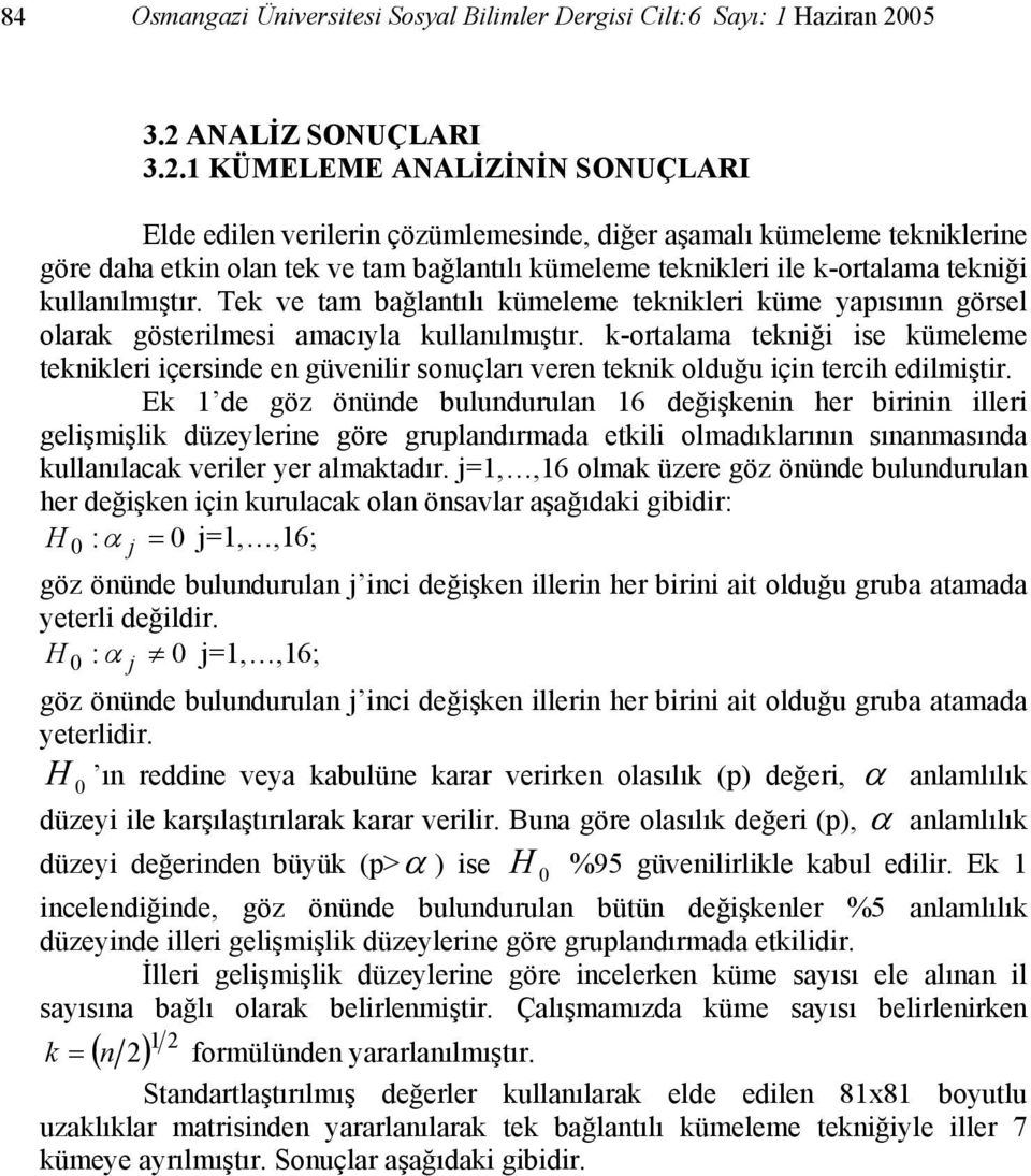 kullanılmıştır. Tek ve tam bağlantılı kümeleme teknikleri küme yapısının görsel olarak gösterilmesi amacıyla kullanılmıştır.