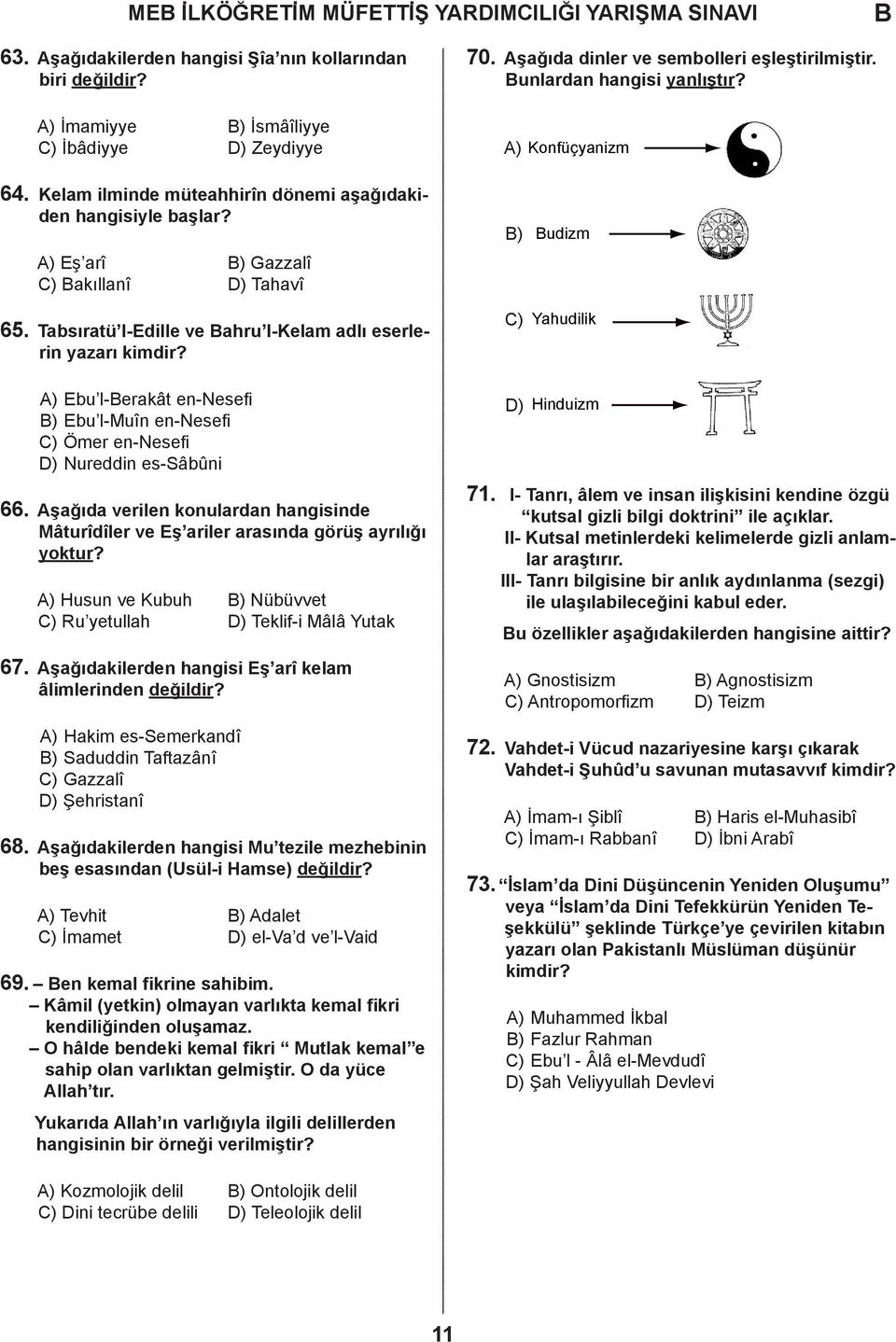 Tabsıratü l-edille ve ahru l-kelam adlı eserlerin yazarı kimdir? ) ) udizm Yahudilik ) Ebu l-erakât en-nesefi ) Ebu l-muîn en-nesefi ) Ömer en-nesefi ) Nureddin es-sâbûni 66.