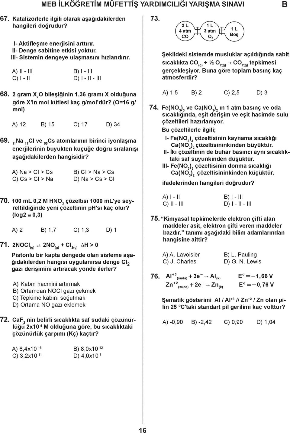 (O=16 g/ mol) ) 12 ) 15 ) 17 ) 34 69. 1 1 Na 17 I ve 55 s atomlarının birinci iyonlaşma enerjilerinin büyükten küçüğe doğru sıralanışı aşağıdakilerden hangisidir?