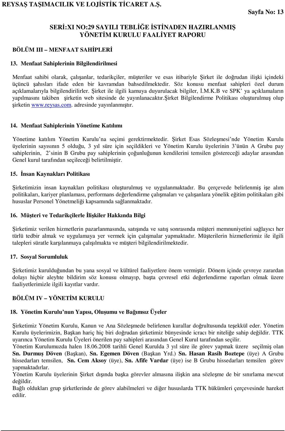 bahsedilmektedir. Söz konusu menfaat sahipleri özel durum açıklamalarıyla bilgilendirilirler. Şirket ile ilgili kamuya duyurulacak bilgiler, Đ.M.K.