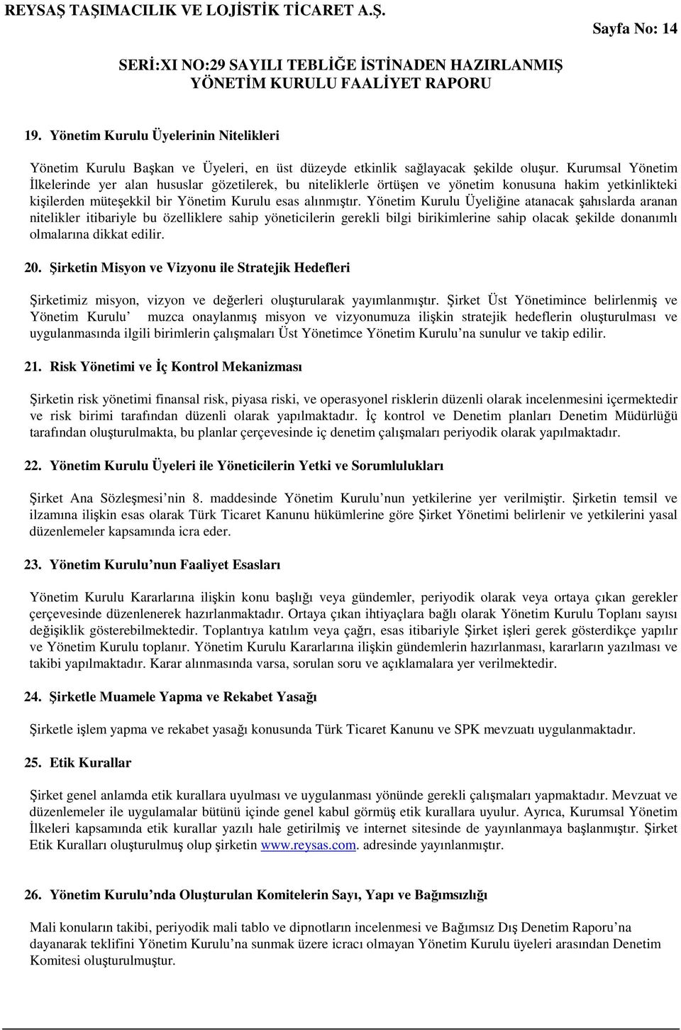 Yönetim Kurulu Üyeliğine atanacak şahıslarda aranan nitelikler itibariyle bu özelliklere sahip yöneticilerin gerekli bilgi birikimlerine sahip olacak şekilde donanımlı olmalarına dikkat edilir. 20.