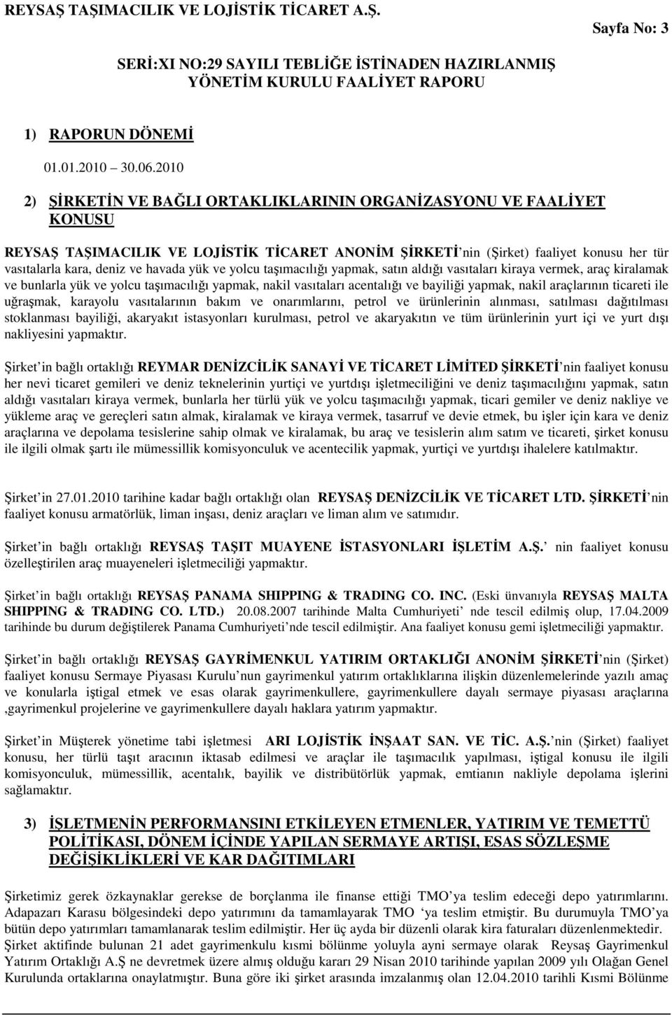 yük ve yolcu taşımacılığı yapmak, satın aldığı vasıtaları kiraya vermek, araç kiralamak ve bunlarla yük ve yolcu taşımacılığı yapmak, nakil vasıtaları acentalığı ve bayiliği yapmak, nakil araçlarının