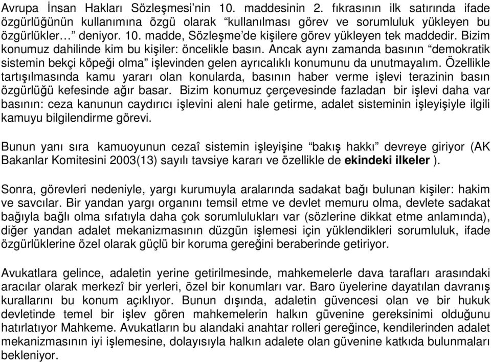 Özellikle tartışılmasında kamu yararı olan konularda, basının haber verme işlevi terazinin basın özgürlüğü kefesinde ağır basar.