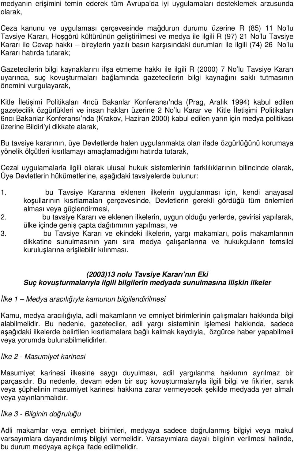 Gazetecilerin bilgi kaynaklarını ifşa etmeme hakkı ile ilgili R (2000) 7 No lu Tavsiye Kararı uyarınca, suç kovuşturmaları bağlamında gazetecilerin bilgi kaynağını saklı tutmasının önemini