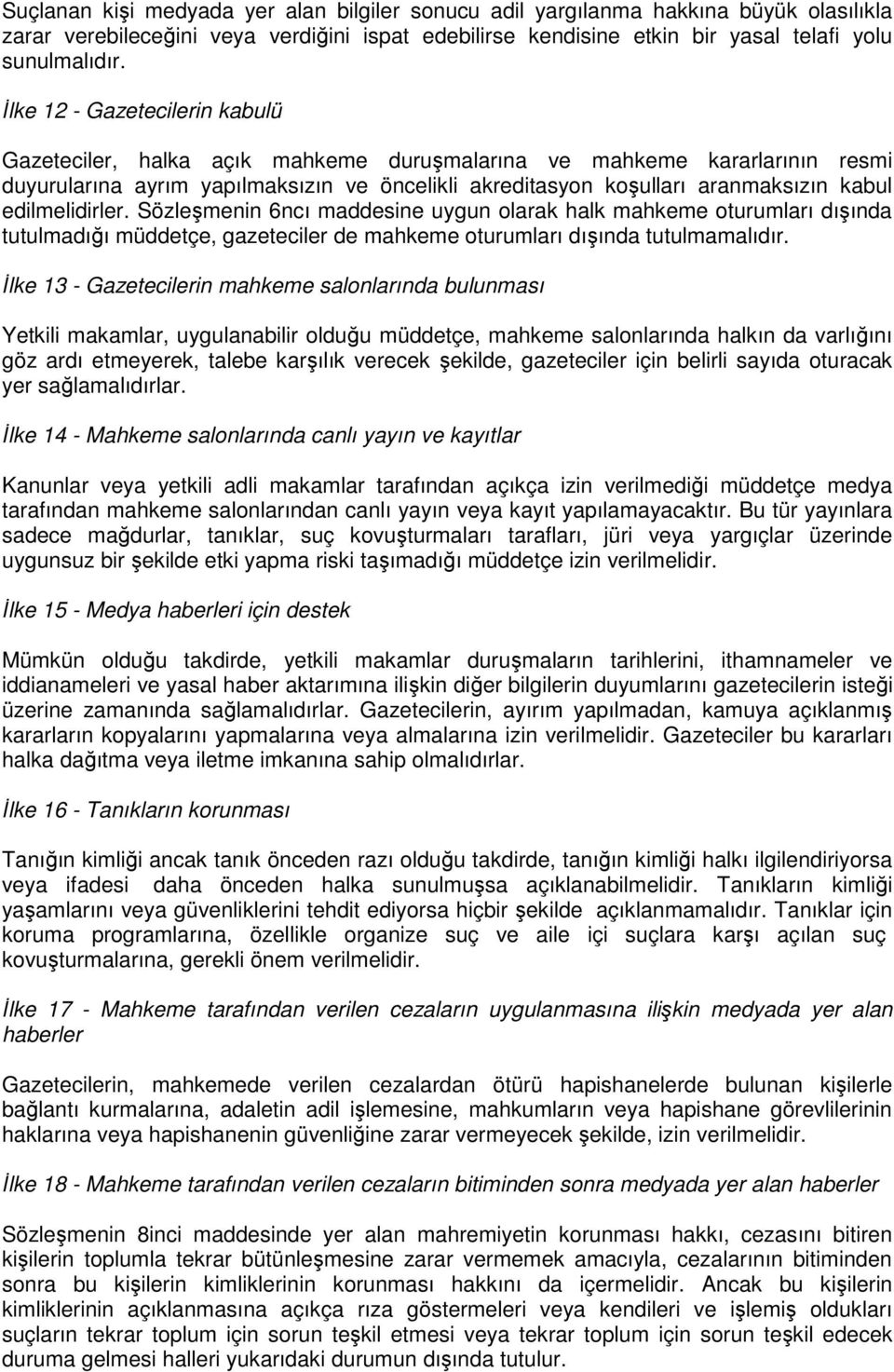 edilmelidirler. Sözleşmenin 6ncı maddesine uygun olarak halk mahkeme oturumları dışında tutulmadığı müddetçe, gazeteciler de mahkeme oturumları dışında tutulmamalıdır.