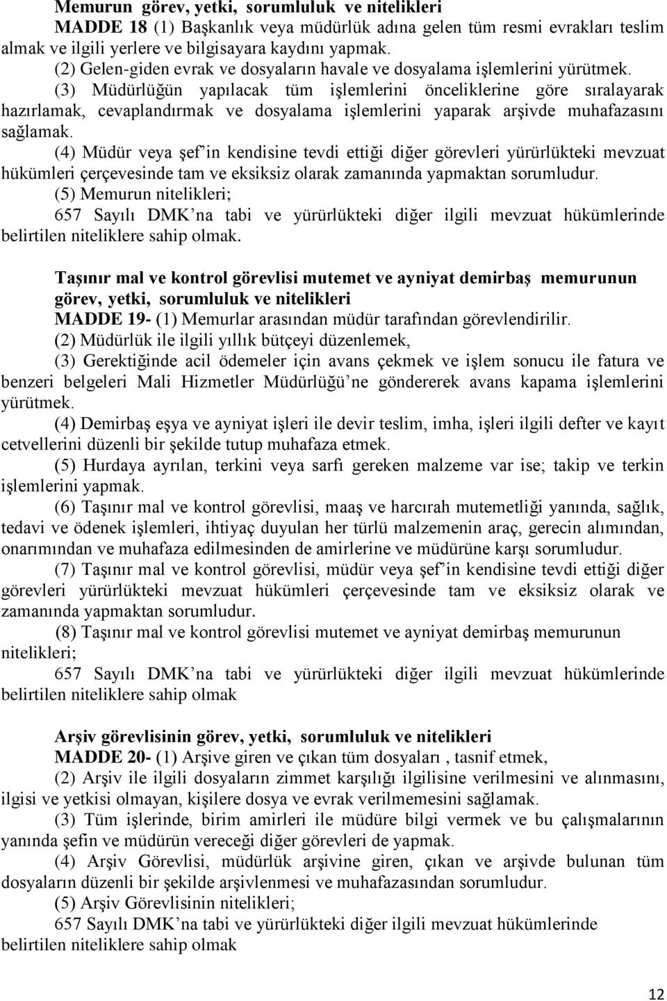 (3) Müdürlüğün yapılacak tüm işlemlerini önceliklerine göre sıralayarak hazırlamak, cevaplandırmak ve dosyalama işlemlerini yaparak arşivde muhafazasını sağlamak.