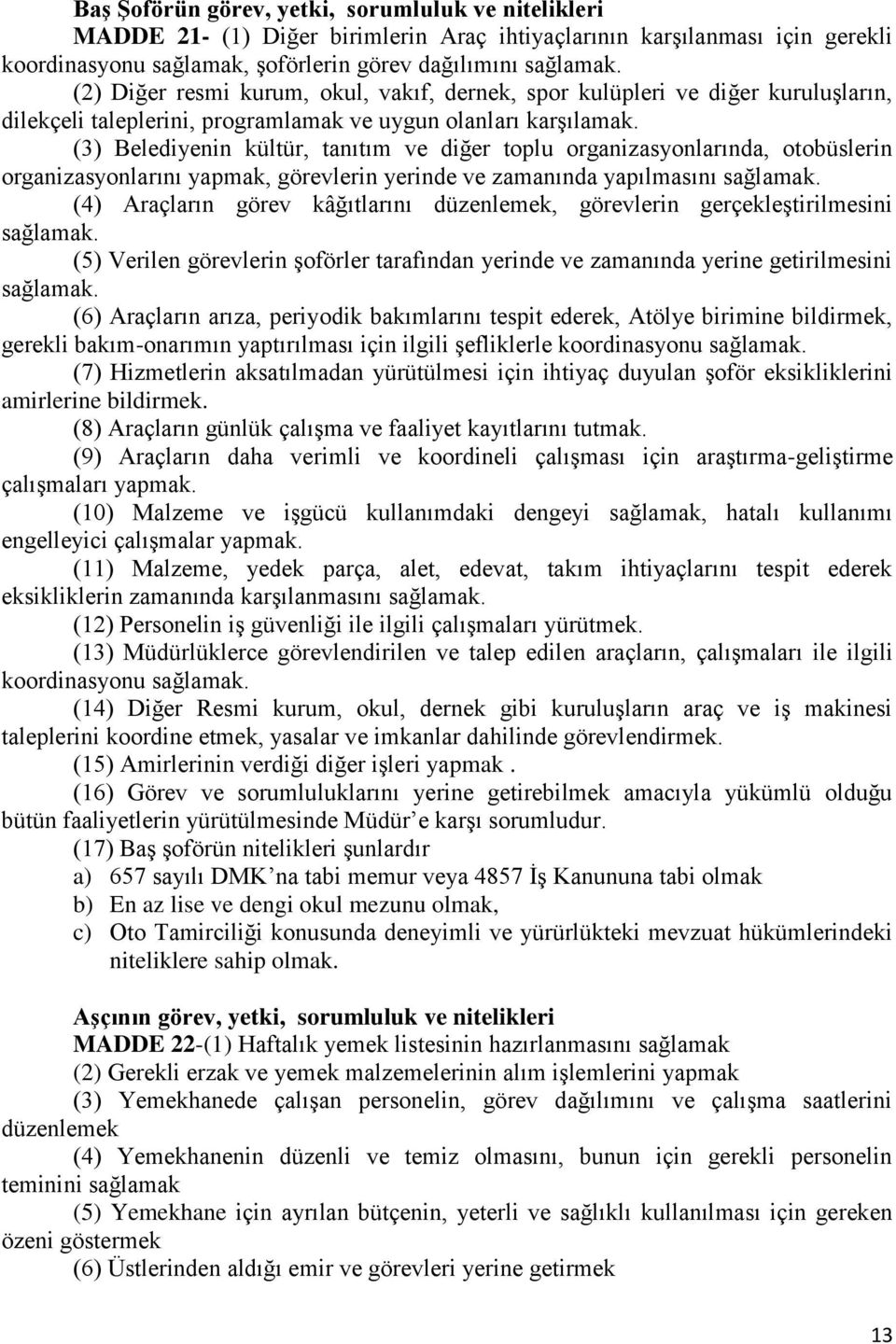 (3) Belediyenin kültür, tanıtım ve diğer toplu organizasyonlarında, otobüslerin organizasyonlarını yapmak, görevlerin yerinde ve zamanında yapılmasını sağlamak.