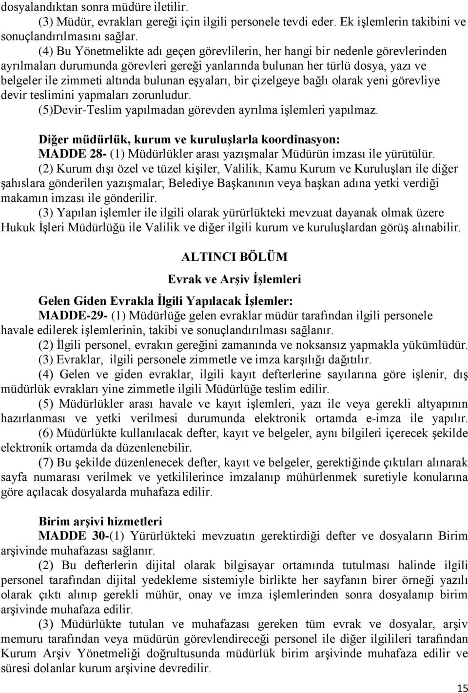 eşyaları, bir çizelgeye bağlı olarak yeni görevliye devir teslimini yapmaları zorunludur. (5)Devir-Teslim yapılmadan görevden ayrılma işlemleri yapılmaz.