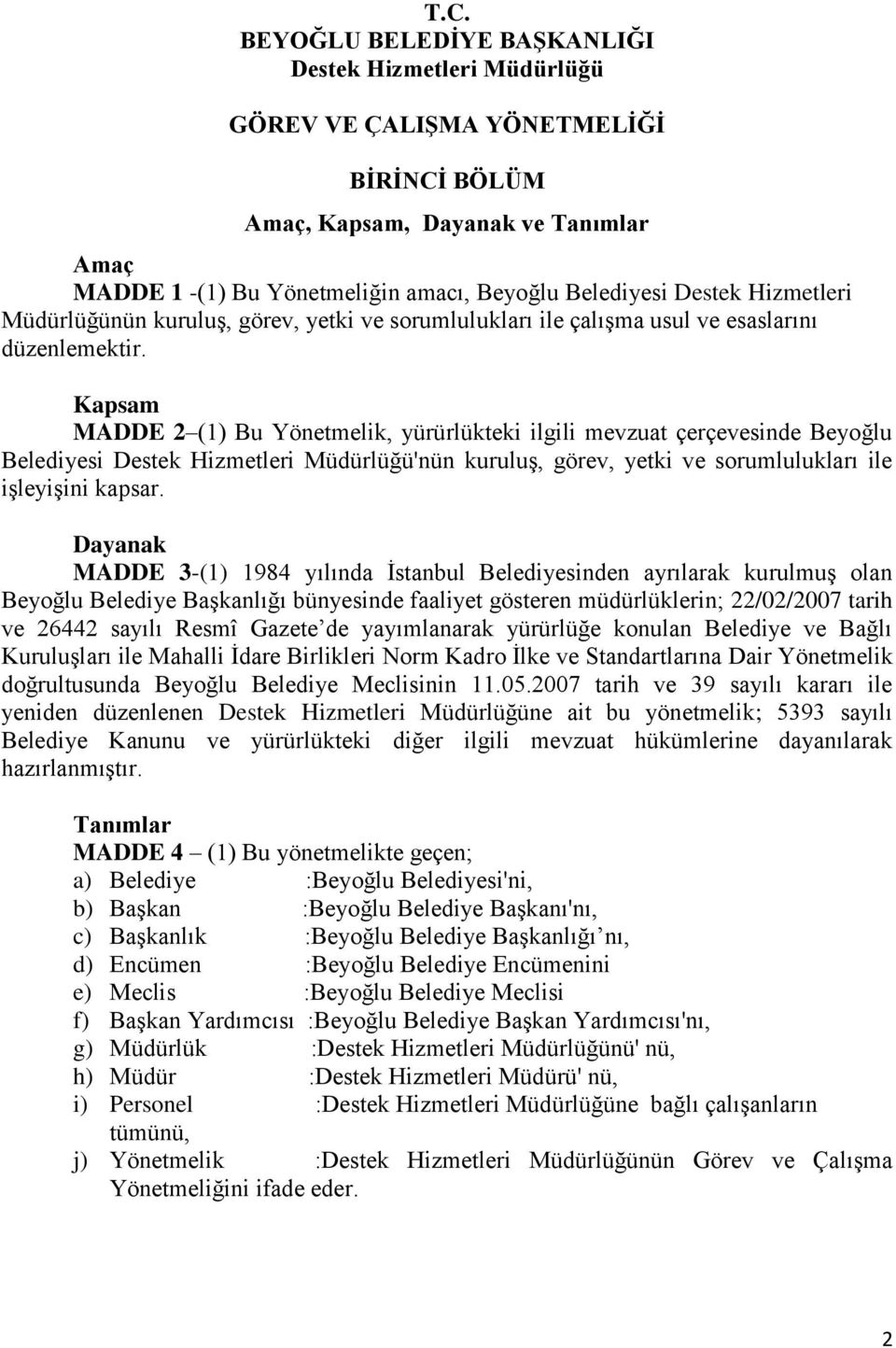 Kapsam MADDE 2 (1) Bu Yönetmelik, yürürlükteki ilgili mevzuat çerçevesinde Beyoğlu Belediyesi Destek Hizmetleri Müdürlüğü'nün kuruluş, görev, yetki ve sorumlulukları ile işleyişini kapsar.