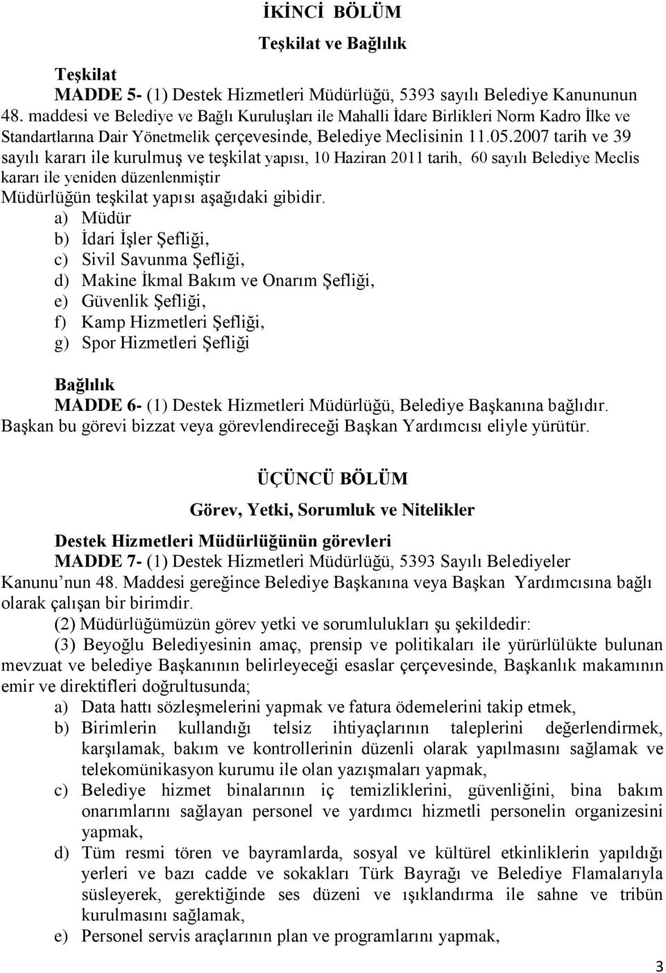 2007 tarih ve 39 sayılı kararı ile kurulmuş ve teşkilat yapısı, 10 Haziran 2011 tarih, 60 sayılı Belediye Meclis kararı ile yeniden düzenlenmiştir Müdürlüğün teşkilat yapısı aşağıdaki gibidir.