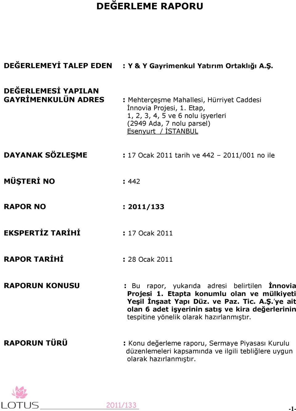 Ocak 2011 RAPOR TARĠHĠ : 28 Ocak 2011 RAPORUN KONUSU : Bu rapor, yukarıda adresi belirtilen Ġnnovia Projesi 1. Etapta konumlu olan ve mülkiyeti YeĢil ĠnĢaat Yapı Düz. ve Paz. Tic. A.ġ.