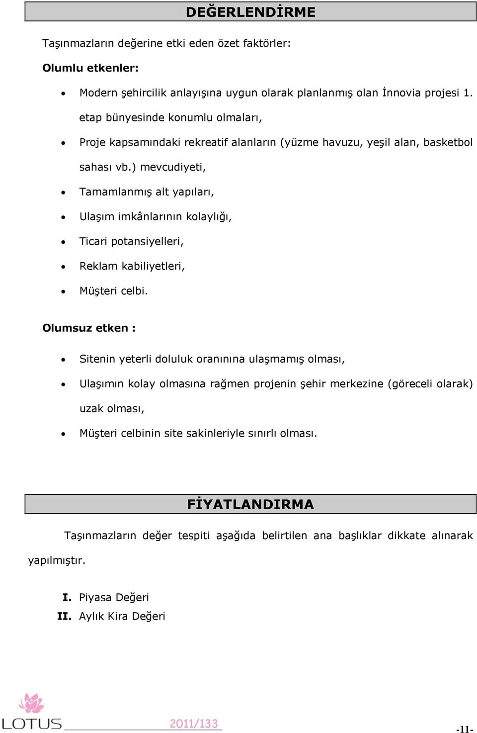 ) mevcudiyeti, Tamamlanmış alt yapıları, Ulaşım imkânlarının kolaylığı, Ticari potansiyelleri, Reklam kabiliyetleri, Müşteri celbi.