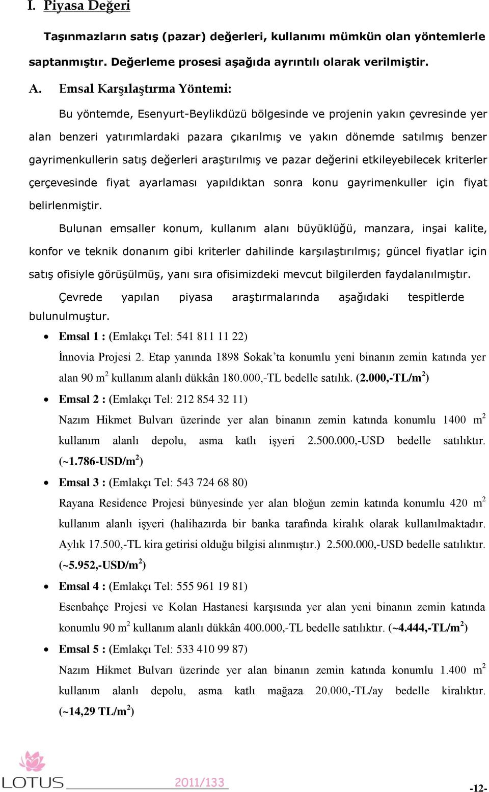 gayrimenkullerin satış değerleri araştırılmış ve pazar değerini etkileyebilecek kriterler çerçevesinde fiyat ayarlaması yapıldıktan sonra konu gayrimenkuller için fiyat belirlenmiştir.