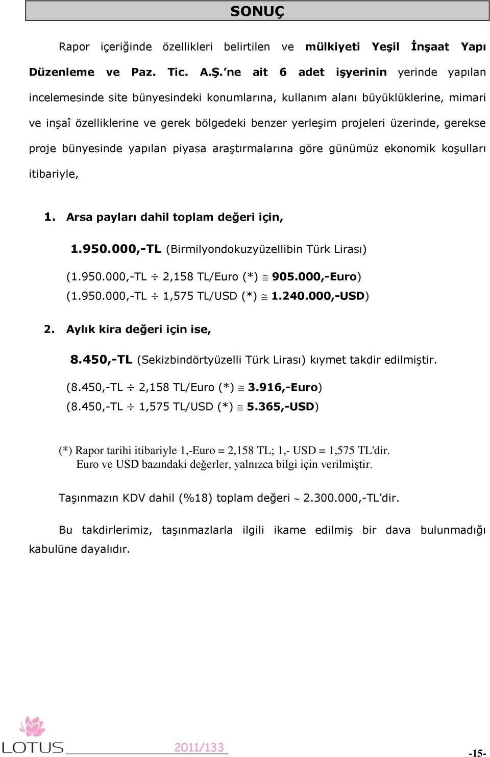 üzerinde, gerekse proje bünyesinde yapılan piyasa araştırmalarına göre günümüz ekonomik koşulları itibariyle, 1. Arsa payları dahil toplam değeri için, 1.950.