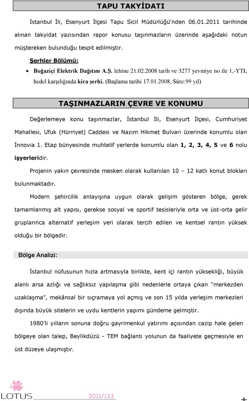 2008 tarih ve 3277 yevmiye no ile 1,-YTL bedel karşılığında kira şerhi. (Başlama tarihi 17.01.