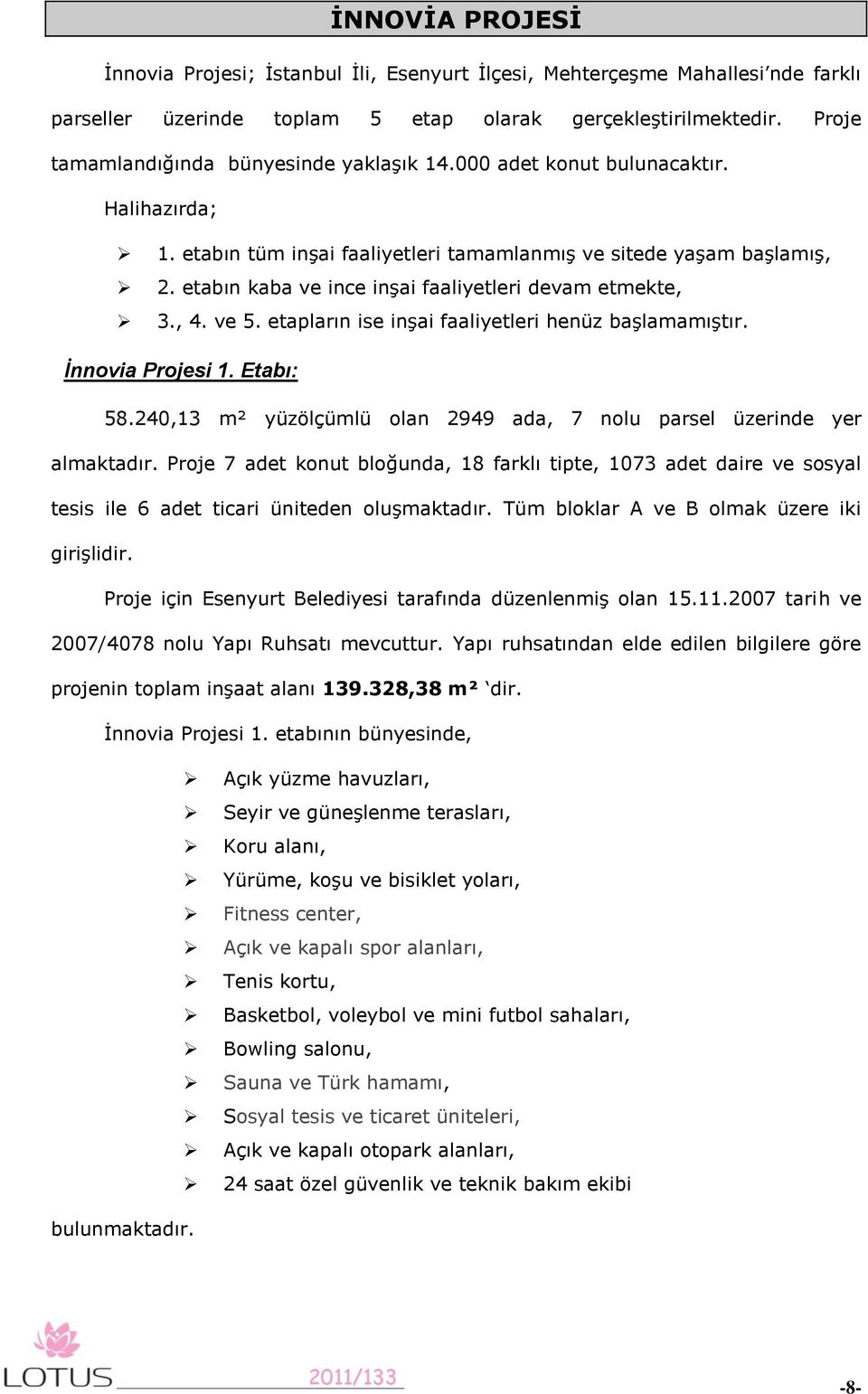 etabın kaba ve ince inşai faaliyetleri devam etmekte, 3., 4. ve 5. etapların ise inşai faaliyetleri henüz başlamamıştır. İnnovia Projesi 1. Etabı: 58.