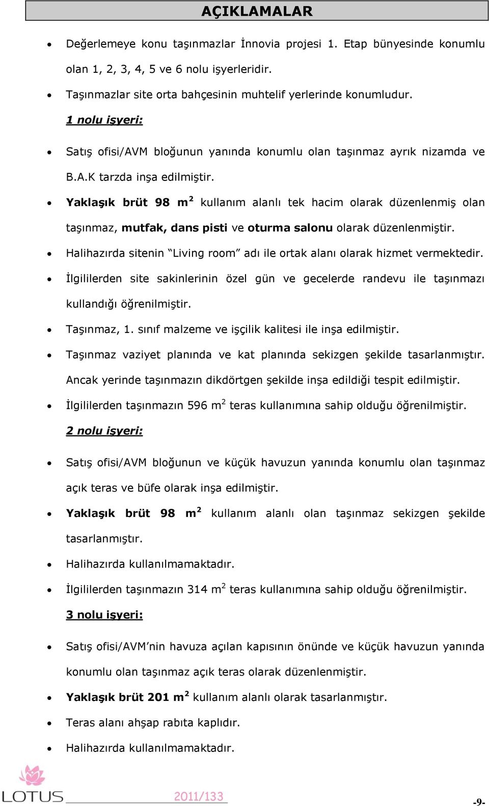 YaklaĢık brüt 98 m 2 kullanım alanlı tek hacim olarak düzenlenmiş olan taşınmaz, mutfak, dans pisti ve oturma salonu olarak düzenlenmiştir.