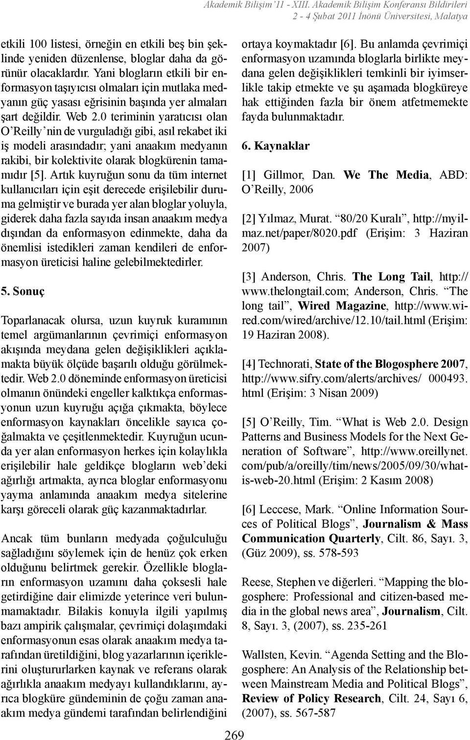 0 teriminin yaratıcısı olan O Reilly nin de vurguladığı gibi, asıl rekabet iki iş modeli arasındadır; yani anaakım medyanın rakibi, bir kolektivite olarak blogkürenin tamamıdır [5].