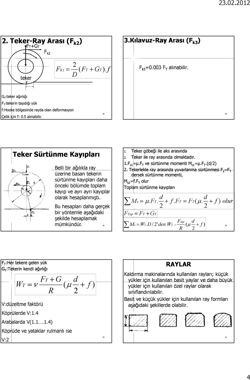 Bu hesapları daha gerçe bir yöntemle aşağıdai şeilde hesaplama. Teer göbeği ile as arasında. Teer ile ray arasında olmatadır.. s µ. T ve sürtünme momenti M s µ. T.(d/).