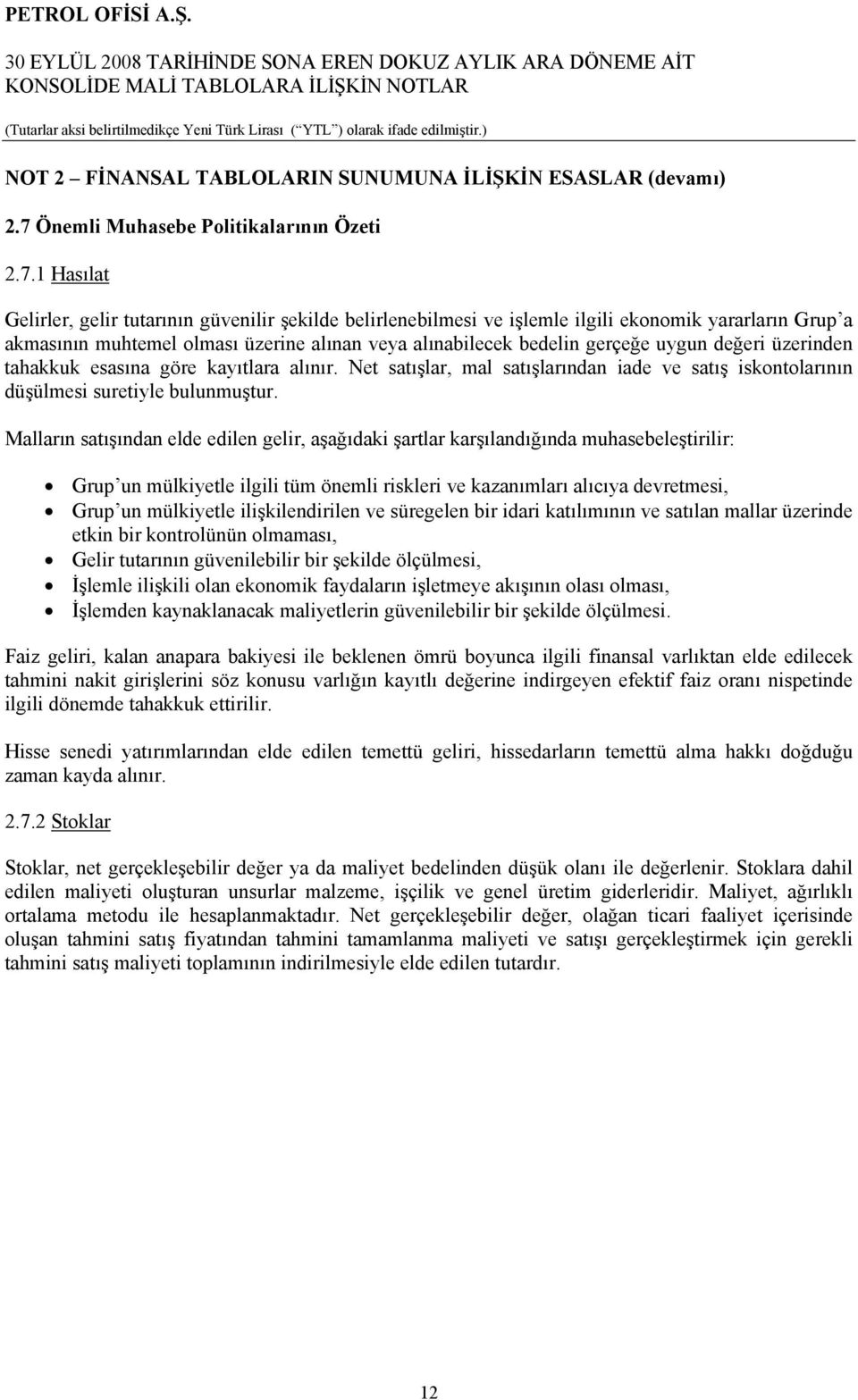 1 Hasılat Gelirler, gelir tutarının güvenilir şekilde belirlenebilmesi ve işlemle ilgili ekonomik yararların Grup a akmasının muhtemel olması üzerine alınan veya alınabilecek bedelin gerçeğe uygun