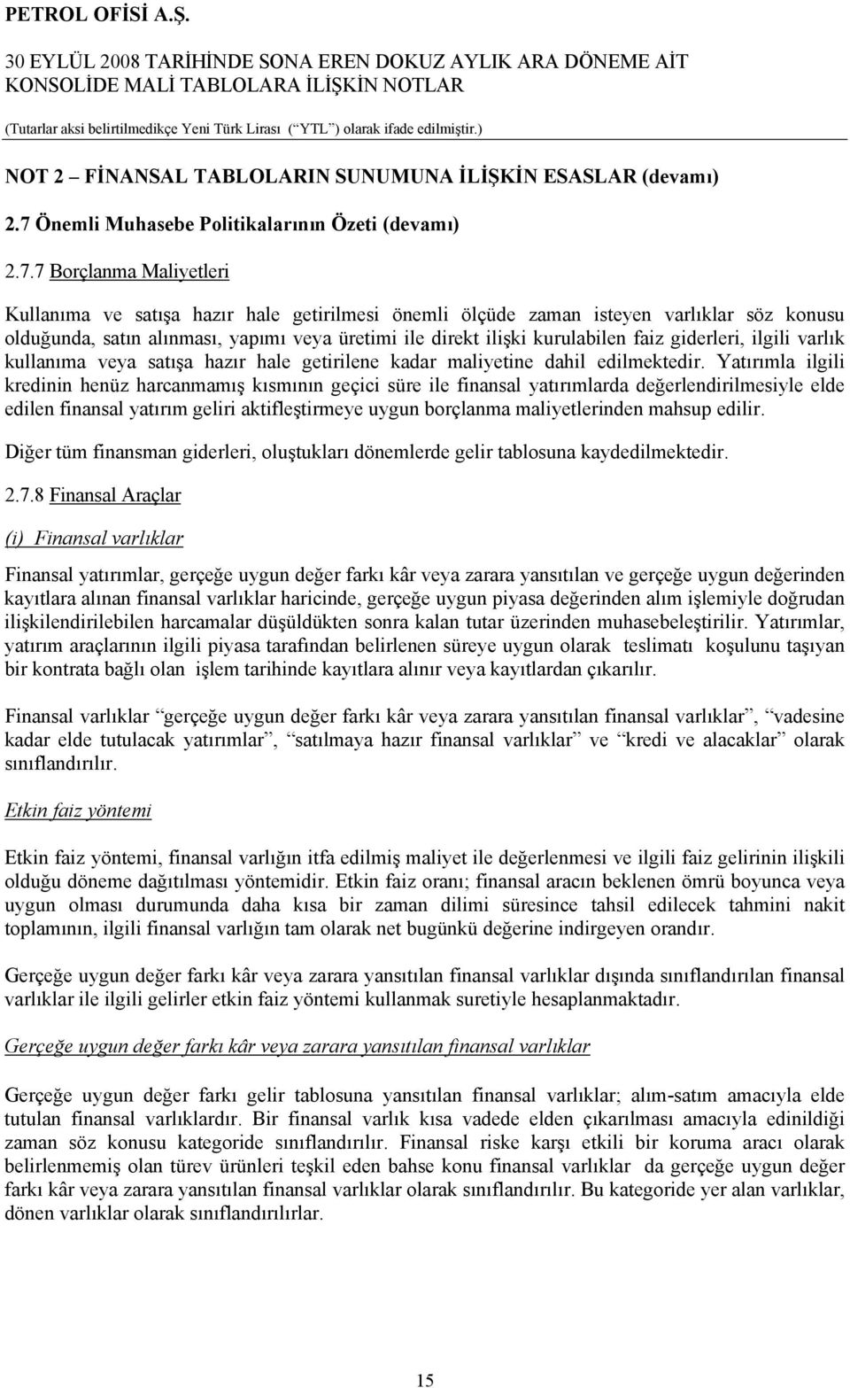 7 Borçlanma Maliyetleri Kullanıma ve satışa hazır hale getirilmesi önemli ölçüde zaman isteyen varlıklar söz konusu olduğunda, satın alınması, yapımı veya üretimi ile direkt ilişki kurulabilen faiz