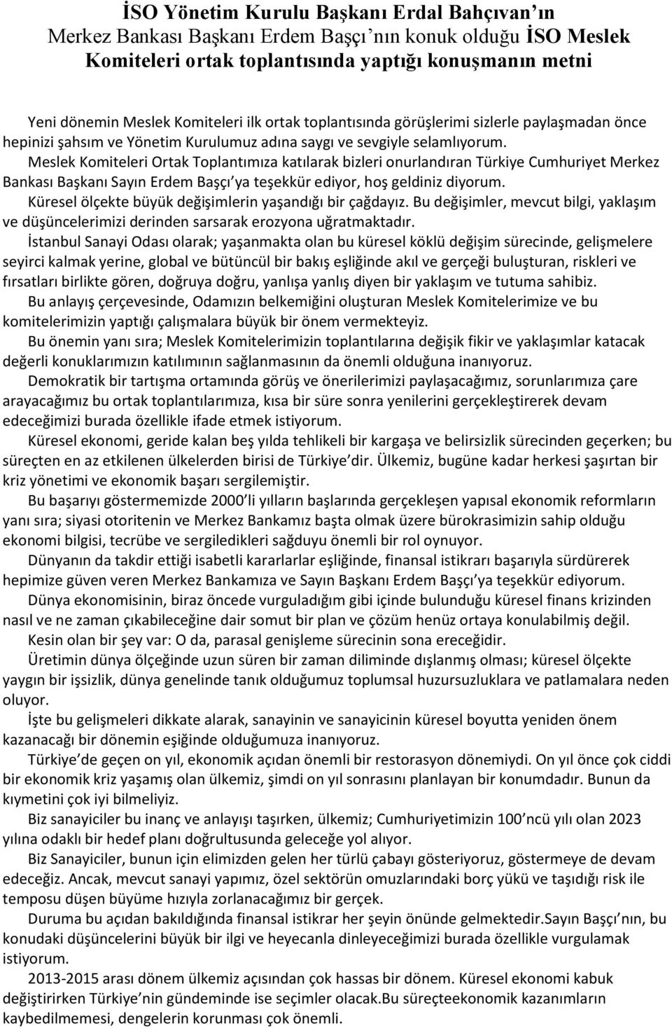 Meslek Komiteleri Ortak Toplantımıza katılarak bizleri onurlandıran Türkiye Cumhuriyet Merkez Bankası Başkanı Sayın Erdem Başçı ya teşekkür ediyor, hoş geldiniz diyorum.