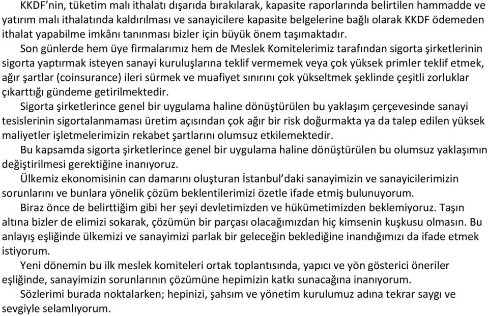 Son günlerde hem üye firmalarımız hem de Meslek Komitelerimiz tarafından sigorta şirketlerinin sigorta yaptırmak isteyen sanayi kuruluşlarına teklif vermemek veya çok yüksek primler teklif etmek,