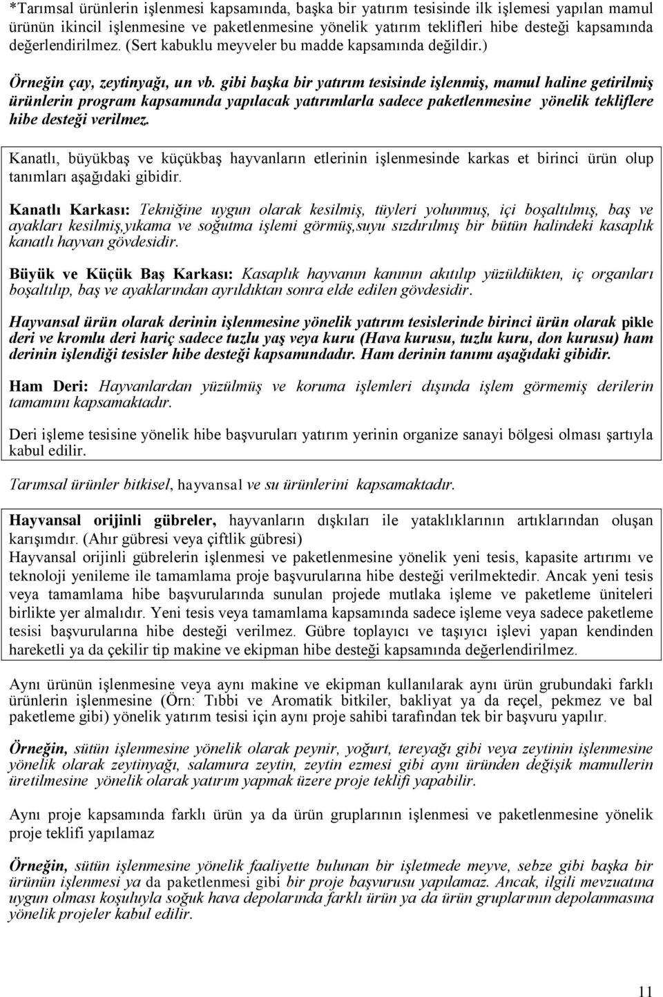 gibi başka bir yatırım tesisinde işlenmiş, mamul haline getirilmiş ürünlerin program kapsamında yapılacak yatırımlarla sadece paketlenmesine yönelik tekliflere hibe desteği verilmez.