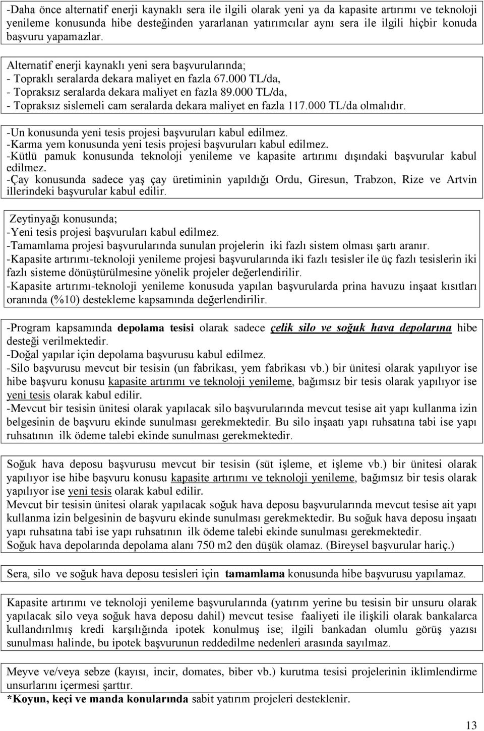 000 TL/da, - Topraksız sislemeli cam seralarda dekara maliyet en fazla 117.000 TL/da olmalıdır. -Un konusunda yeni tesis projesi baģvuruları kabul edilmez.