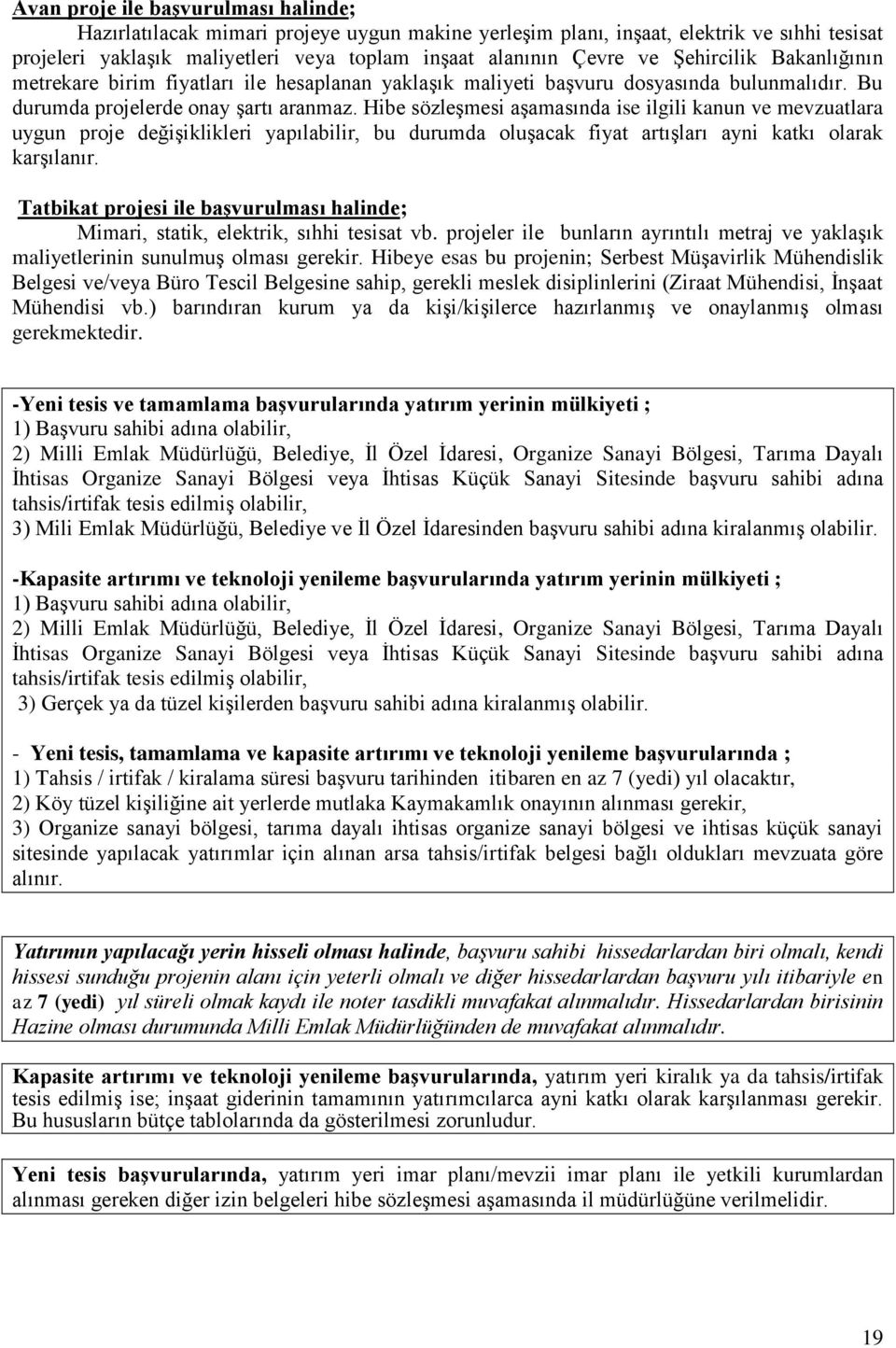 Hibe sözleģmesi aģamasında ise ilgili kanun ve mevzuatlara uygun proje değiģiklikleri yapılabilir, bu durumda oluģacak fiyat artıģları ayni katkı olarak karģılanır.